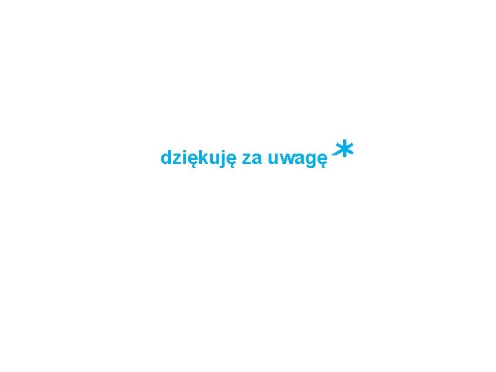 dziękuję za uwagę 