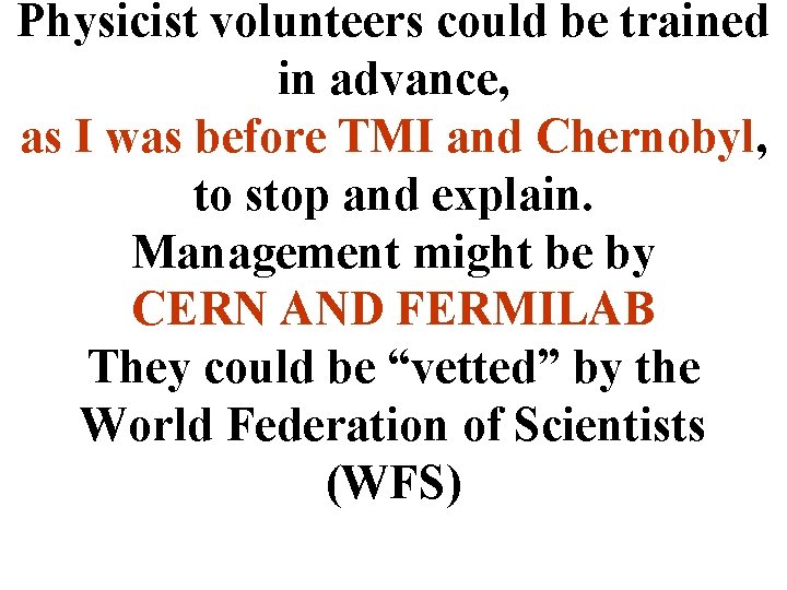 Physicist volunteers could be trained in advance, as I was before TMI and Chernobyl,