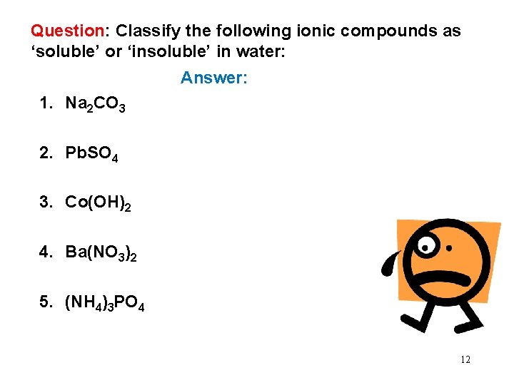 Question: Classify the following ionic compounds as ‘soluble’ or ‘insoluble’ in water: Answer: 1.