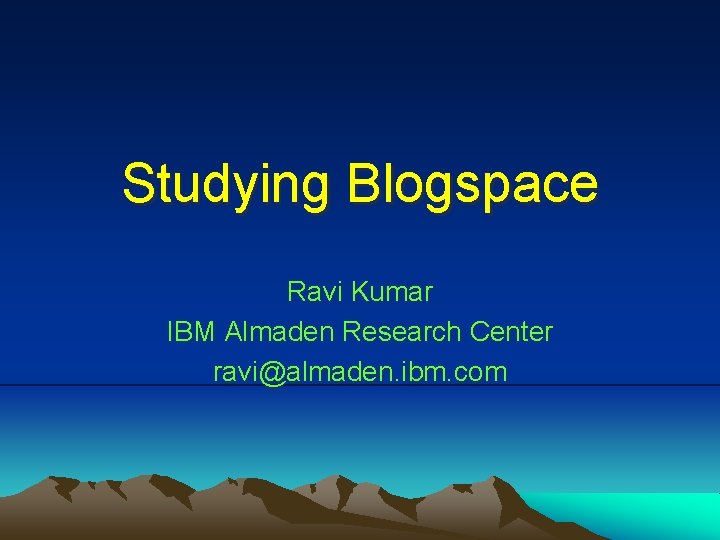 Studying Blogspace Ravi Kumar IBM Almaden Research Center ravi@almaden. ibm. com 