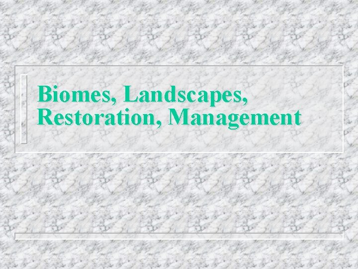 Biomes, Landscapes, Restoration, Management 