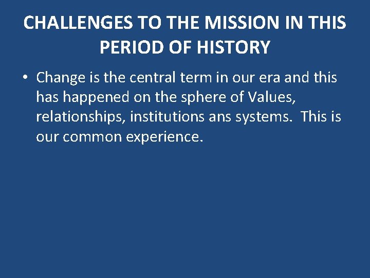 CHALLENGES TO THE MISSION IN THIS PERIOD OF HISTORY • Change is the central