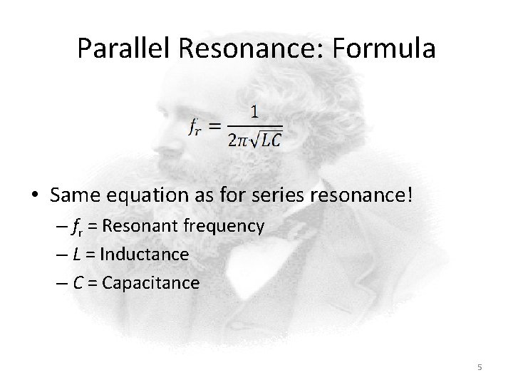 Parallel Resonance: Formula • Same equation as for series resonance! – fr = Resonant