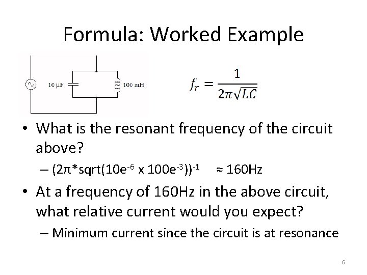 Formula: Worked Example • What is the resonant frequency of the circuit above? –