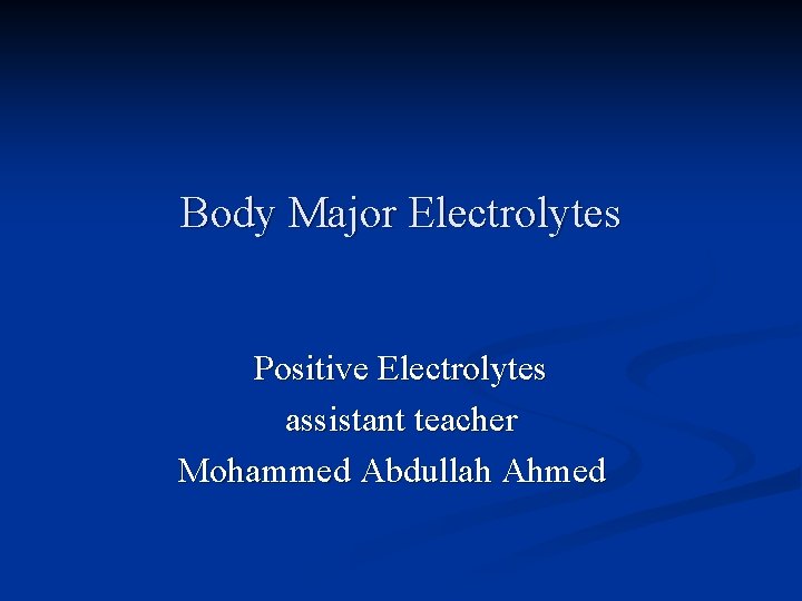 Body Major Electrolytes Positive Electrolytes assistant teacher Mohammed Abdullah Ahmed 