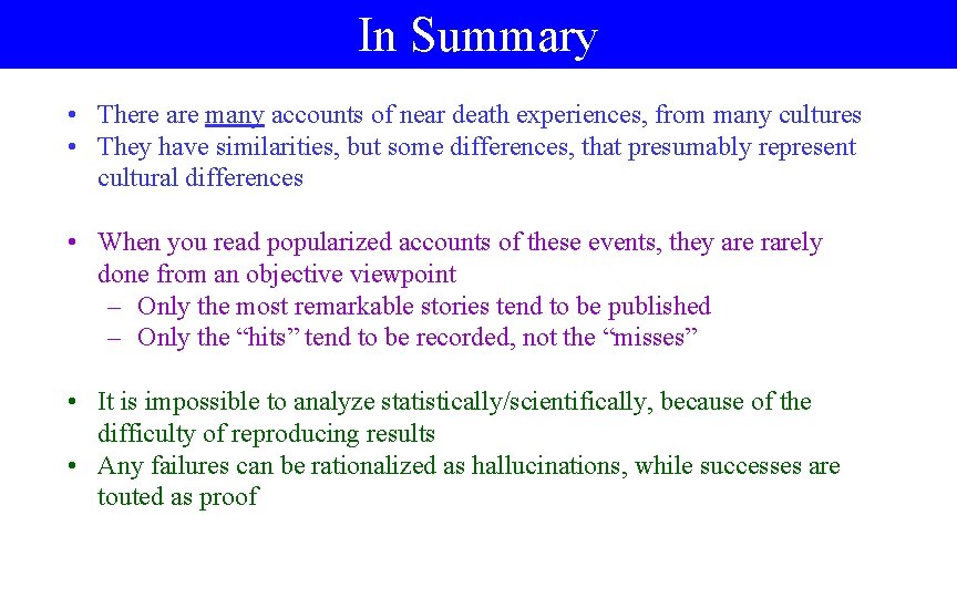 In Summary • There are many accounts of near death experiences, from many cultures