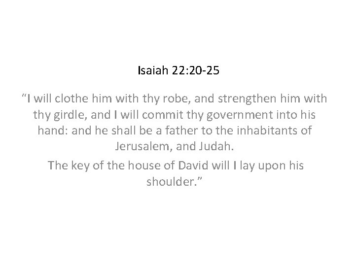 Isaiah 22: 20 -25 “I will clothe him with thy robe, and strengthen him Isaiah 22: 20 -25 “I will clothe him with thy robe, and strengthen him