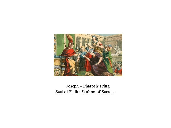 Joseph – Pharoah’s ring Seal of Faith : Sealing of Secrets Joseph – Pharoah’s ring Seal of Faith : Sealing of Secrets