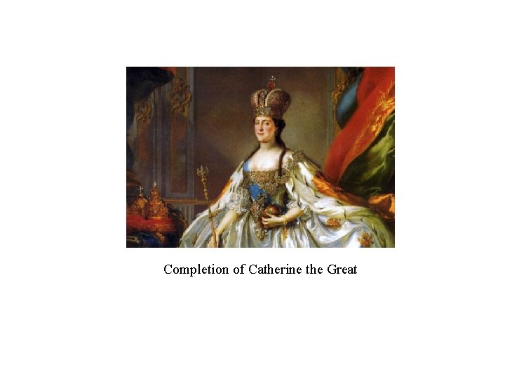 Completion of Catherine the Great Completion of Catherine the Great