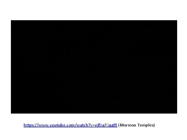 https: //www. youtube. com/watch? v=ejf 9 a 70 qgl 8 (Mormon Temples) https: //www. youtube. com/watch? v=ejf 9 a 70 qgl 8 (Mormon Temples)