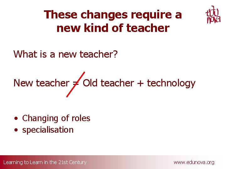 These changes require a new kind of teacher What is a new teacher? New