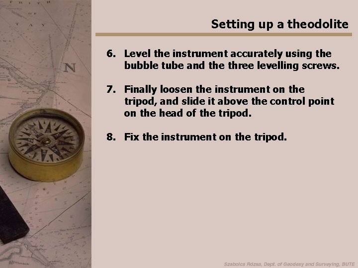 Setting up a theodolite 6. Level the instrument accurately using the bubble tube and