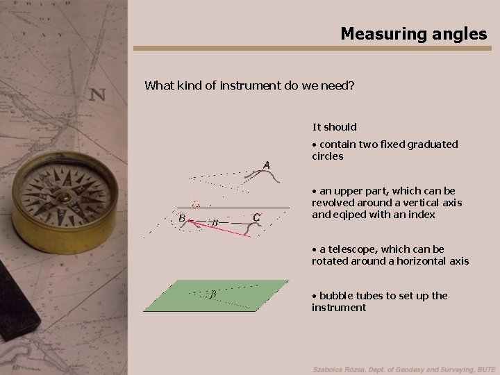 Measuring angles What kind of instrument do we need? It should • contain two