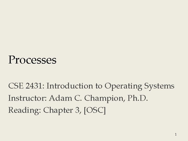 Processes CSE 2431: Introduction to Operating Systems Instructor: Adam C. Champion, Ph. D. Reading: