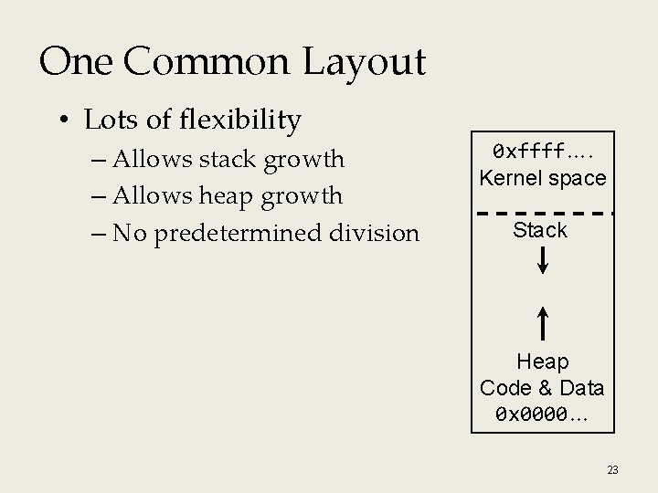 One Common Layout • Lots of flexibility – Allows stack growth – Allows heap