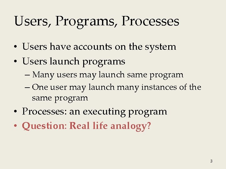 Users, Programs, Processes • Users have accounts on the system • Users launch programs