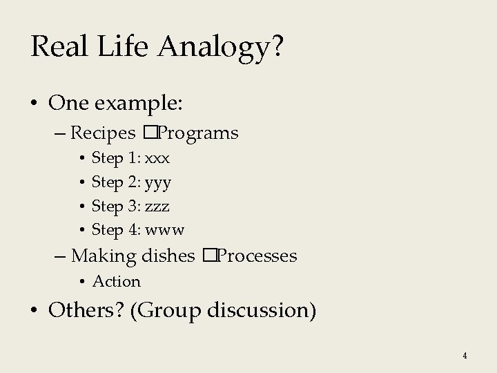 Real Life Analogy? • One example: – Recipes �Programs • • Step 1: xxx