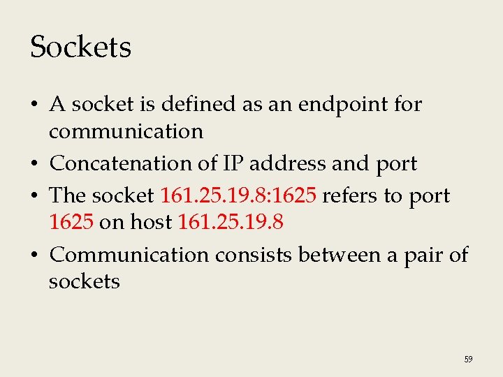 Sockets • A socket is defined as an endpoint for communication • Concatenation of