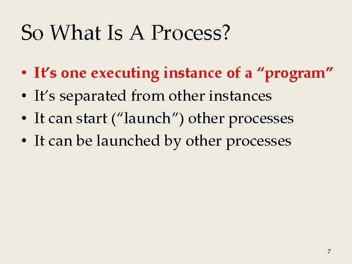 So What Is A Process? • • It’s one executing instance of a “program”