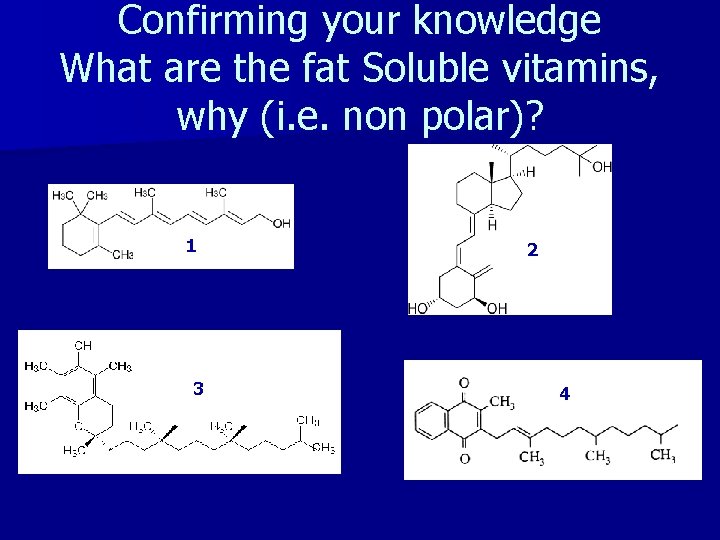 Confirming your knowledge What are the fat Soluble vitamins, why (i. e. non polar)?
