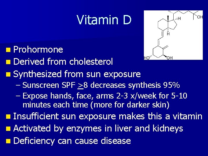 Vitamin D n Prohormone n Derived from cholesterol n Synthesized from sun exposure –