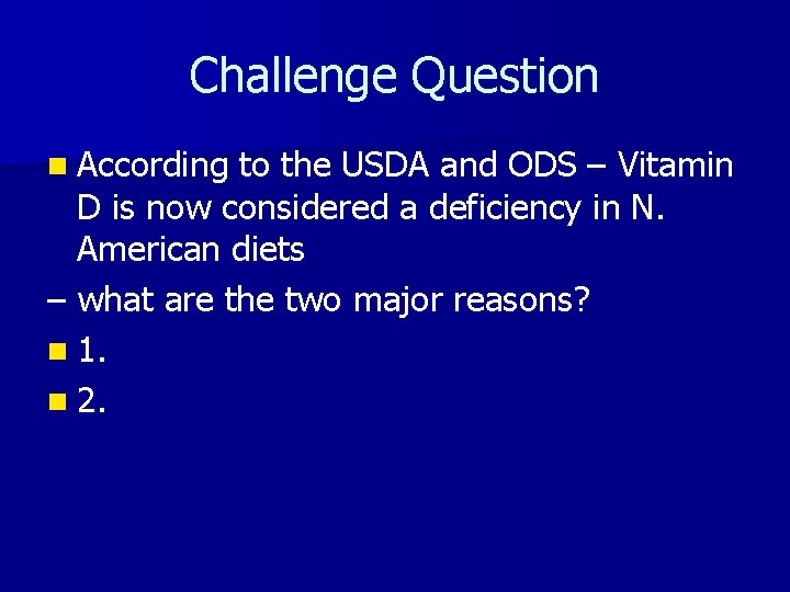 Challenge Question n According to the USDA and ODS – Vitamin D is now