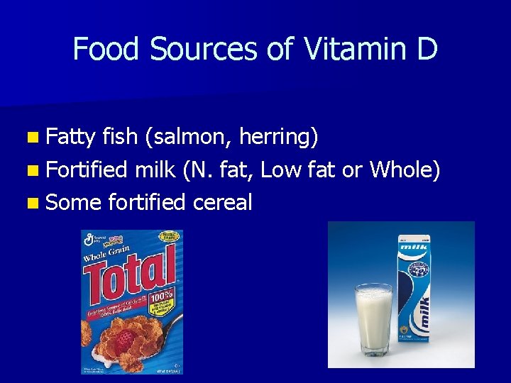Food Sources of Vitamin D n Fatty fish (salmon, herring) n Fortified milk (N.