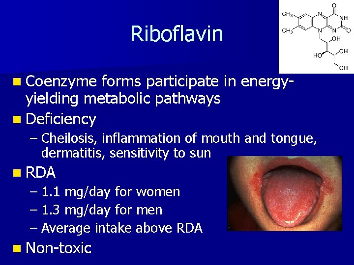 Riboflavin n Coenzyme forms participate in energyyielding metabolic pathways n Deficiency – Cheilosis, inflammation