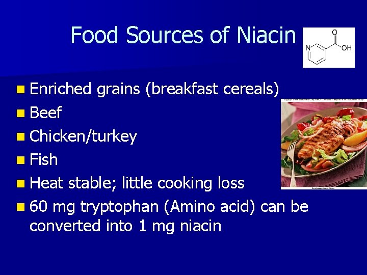 Food Sources of Niacin n Enriched grains (breakfast cereals) n Beef n Chicken/turkey n