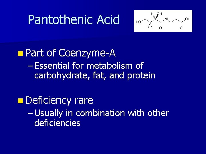 Pantothenic Acid n Part of Coenzyme-A – Essential for metabolism of carbohydrate, fat, and