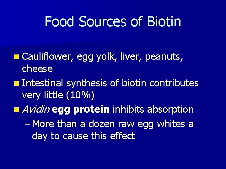 Food Sources of Biotin n Cauliflower, egg yolk, liver, peanuts, cheese n Intestinal synthesis