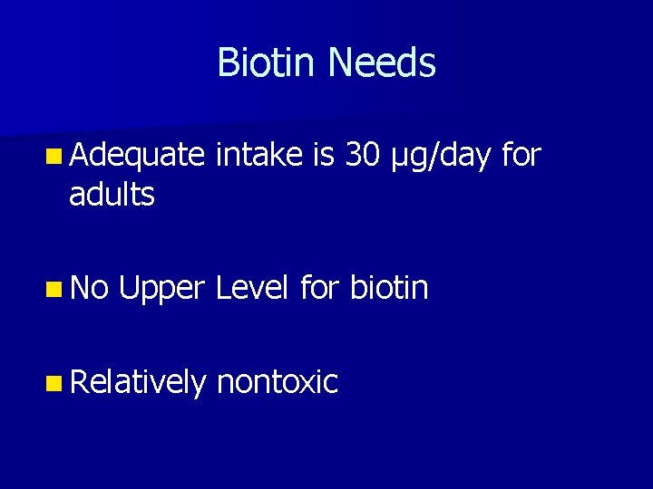 Biotin Needs n Adequate adults n No intake is 30 µg/day for Upper Level