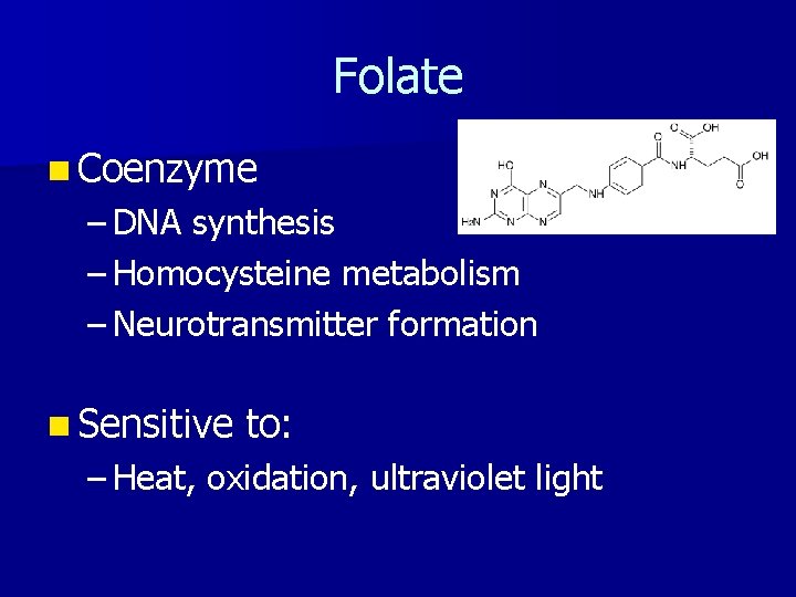 Folate n Coenzyme – DNA synthesis – Homocysteine metabolism – Neurotransmitter formation n Sensitive