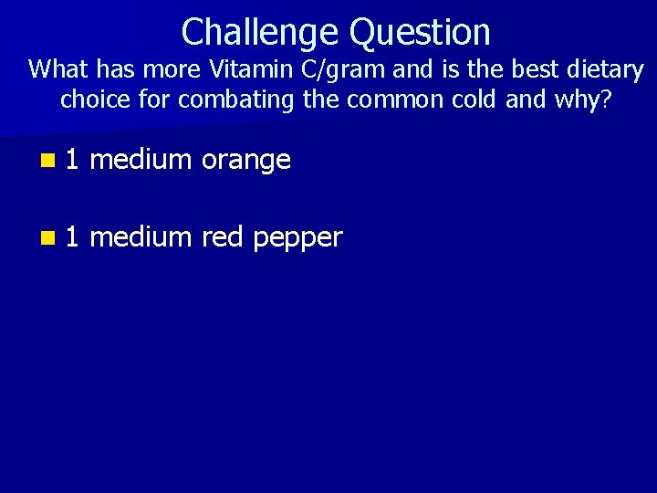 Challenge Question What has more Vitamin C/gram and is the best dietary choice for