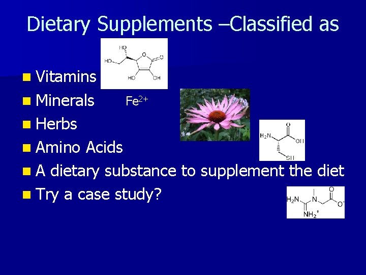 Dietary Supplements –Classified as n Vitamins n Minerals Fe 2+ n Herbs n Amino
