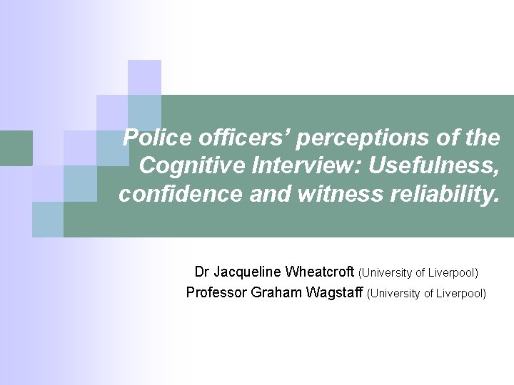 Police officers’ perceptions of the Cognitive Interview: Usefulness, confidence and witness reliability. Dr Jacqueline