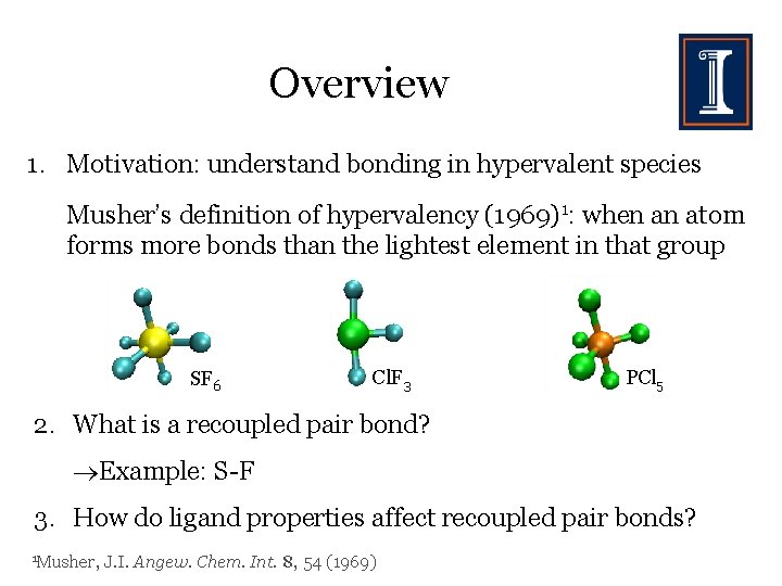 Overview 1. Motivation: understand bonding in hypervalent species Musher’s definition of hypervalency (1969)1: when