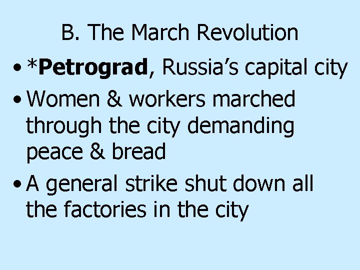 B. The March Revolution • *Petrograd, Russia’s capital city • Women & workers marched