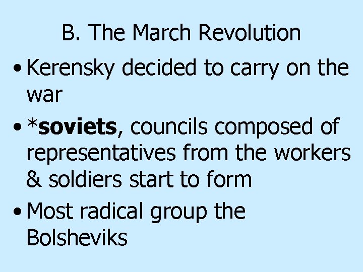 B. The March Revolution • Kerensky decided to carry on the war • *soviets,