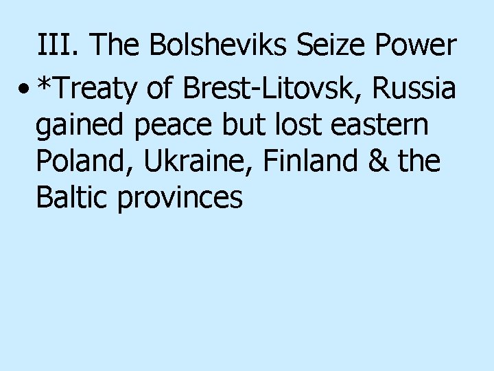 III. The Bolsheviks Seize Power • *Treaty of Brest-Litovsk, Russia gained peace but lost