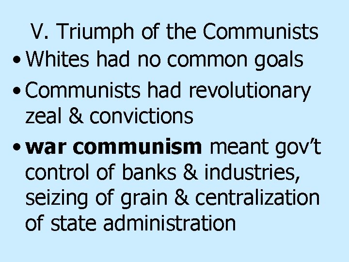 V. Triumph of the Communists • Whites had no common goals • Communists had