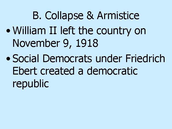 B. Collapse & Armistice • William II left the country on November 9, 1918