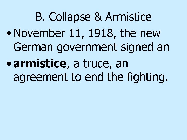 B. Collapse & Armistice • November 11, 1918, the new German government signed an