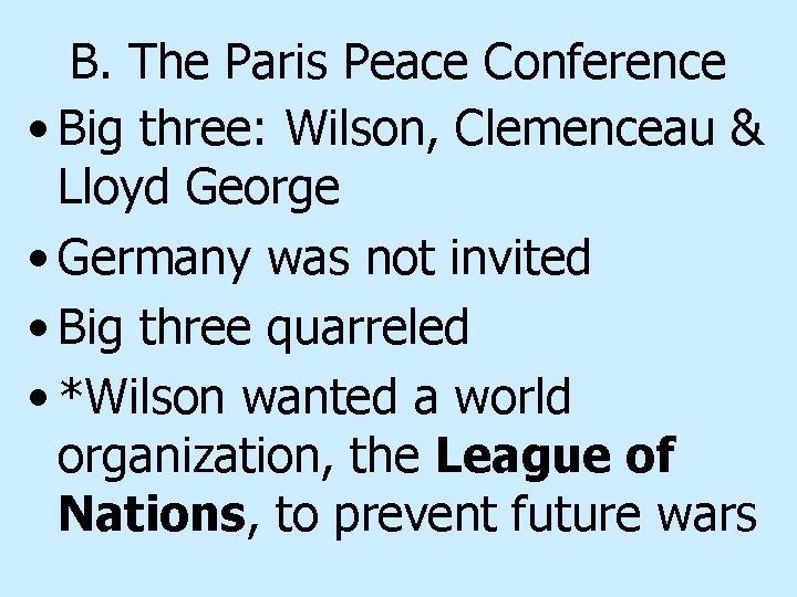 B. The Paris Peace Conference • Big three: Wilson, Clemenceau & Lloyd George •