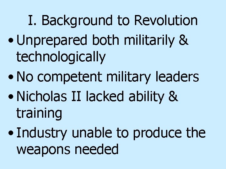 I. Background to Revolution • Unprepared both militarily & technologically • No competent military