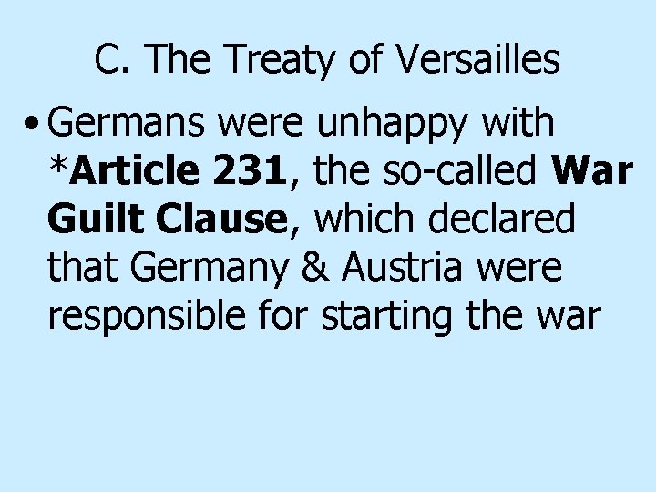 C. The Treaty of Versailles • Germans were unhappy with *Article 231, the so-called