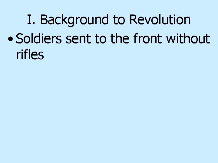 I. Background to Revolution • Soldiers sent to the front without rifles 