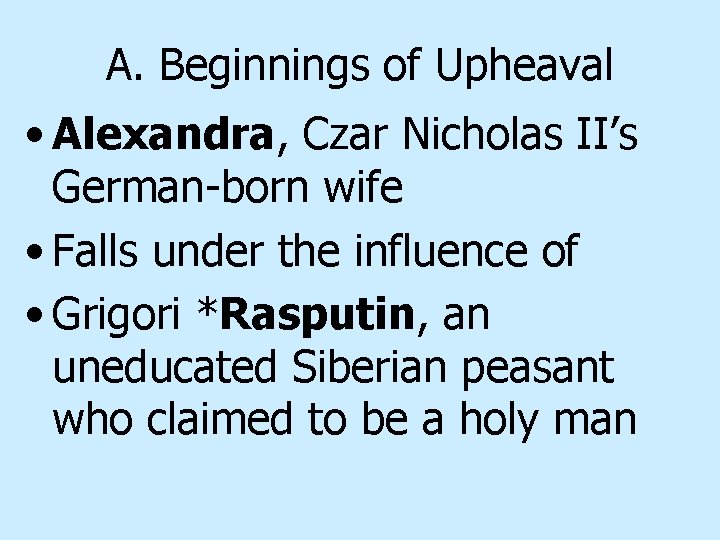 A. Beginnings of Upheaval • Alexandra, Czar Nicholas II’s German-born wife • Falls under