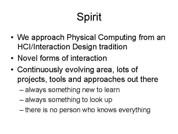 Spirit • We approach Physical Computing from an HCI/Interaction Design tradition • Novel forms