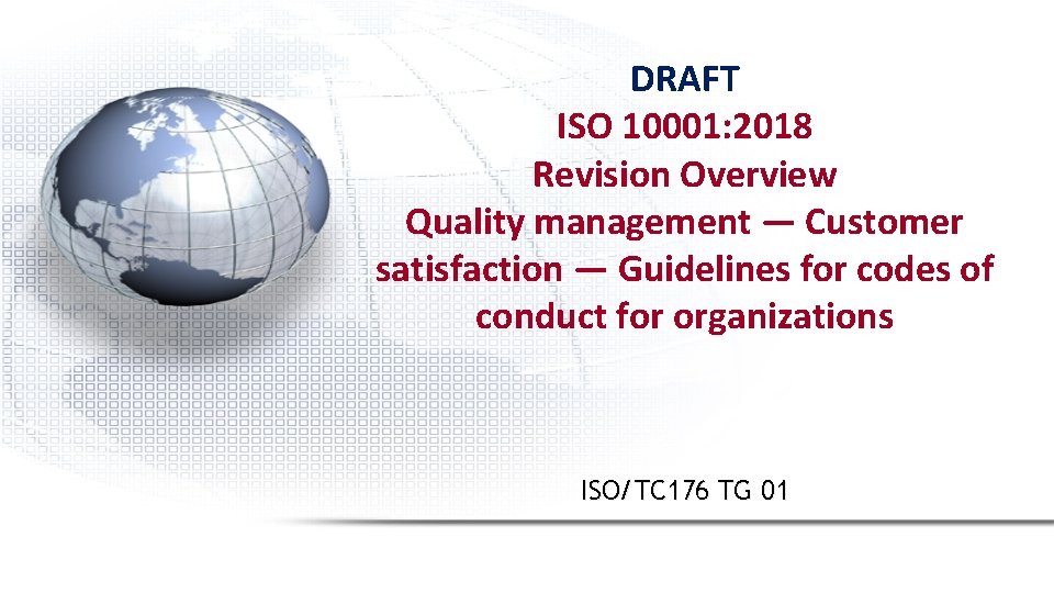 DRAFT ISO 10001: 2018 Revision Overview Quality management — Customer satisfaction — Guidelines for